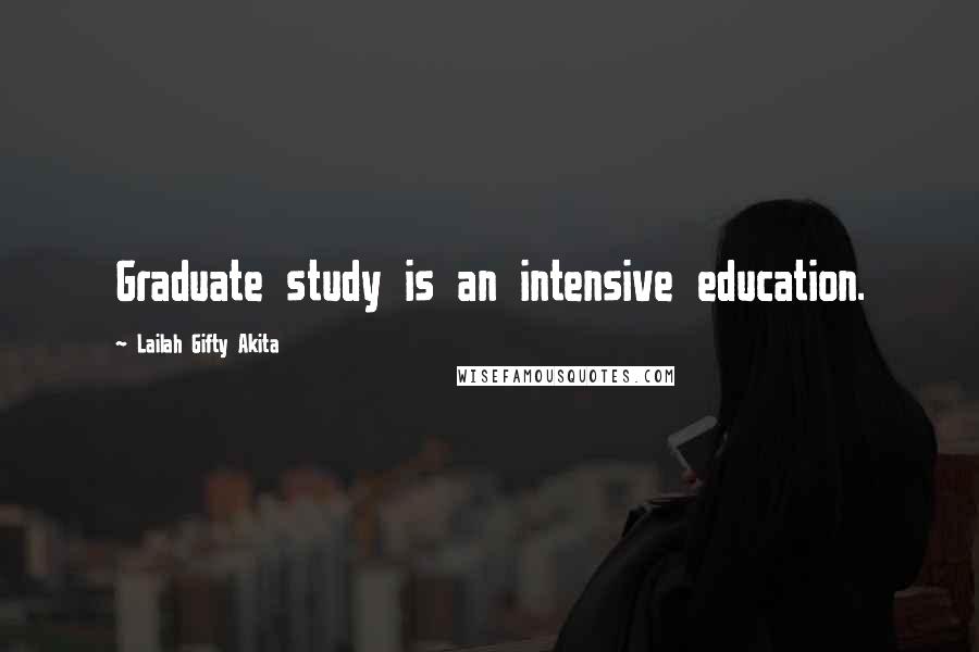 Lailah Gifty Akita Quotes: Graduate study is an intensive education.