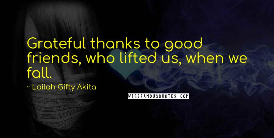 Lailah Gifty Akita Quotes: Grateful thanks to good friends, who lifted us, when we fall.