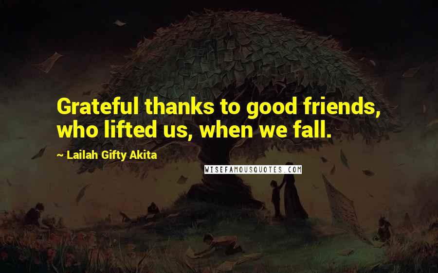 Lailah Gifty Akita Quotes: Grateful thanks to good friends, who lifted us, when we fall.