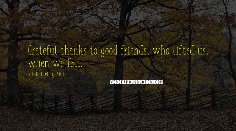 Lailah Gifty Akita Quotes: Grateful thanks to good friends, who lifted us, when we fall.