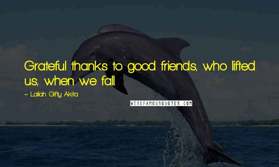 Lailah Gifty Akita Quotes: Grateful thanks to good friends, who lifted us, when we fall.