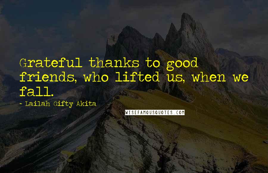 Lailah Gifty Akita Quotes: Grateful thanks to good friends, who lifted us, when we fall.