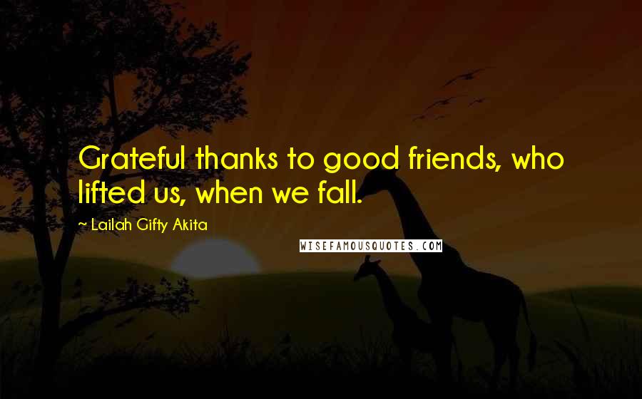 Lailah Gifty Akita Quotes: Grateful thanks to good friends, who lifted us, when we fall.