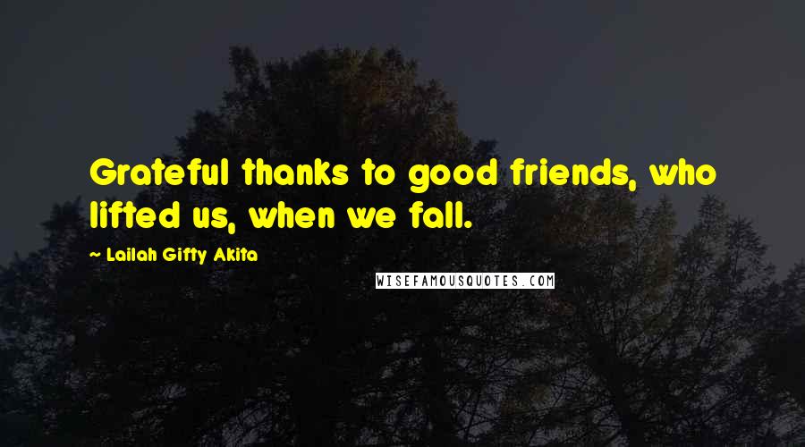 Lailah Gifty Akita Quotes: Grateful thanks to good friends, who lifted us, when we fall.