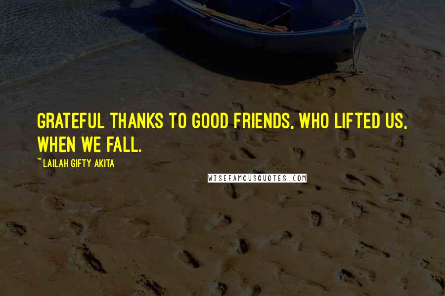 Lailah Gifty Akita Quotes: Grateful thanks to good friends, who lifted us, when we fall.