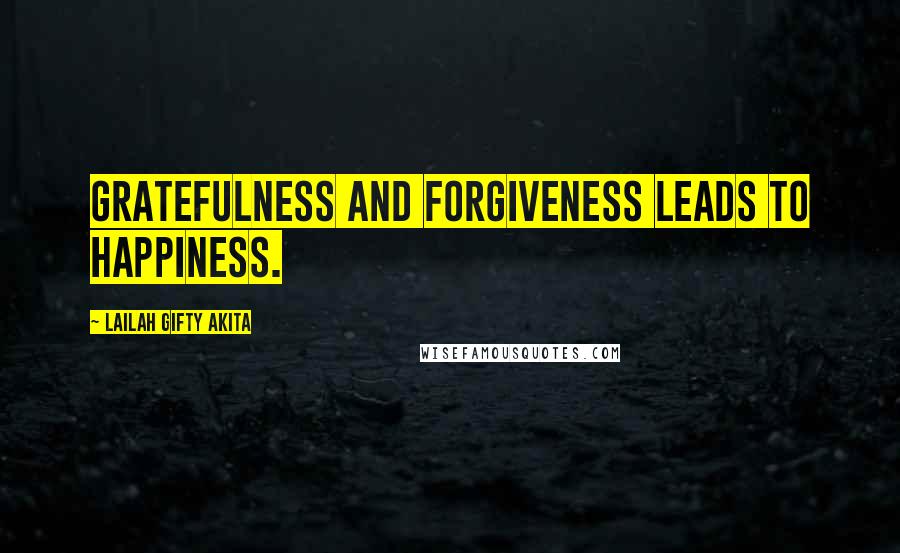 Lailah Gifty Akita Quotes: Gratefulness and forgiveness leads to happiness.