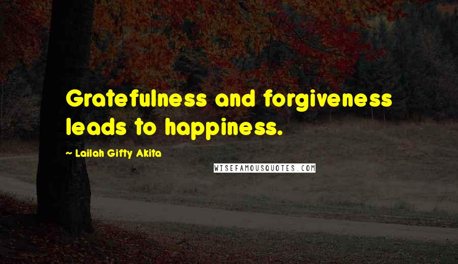 Lailah Gifty Akita Quotes: Gratefulness and forgiveness leads to happiness.