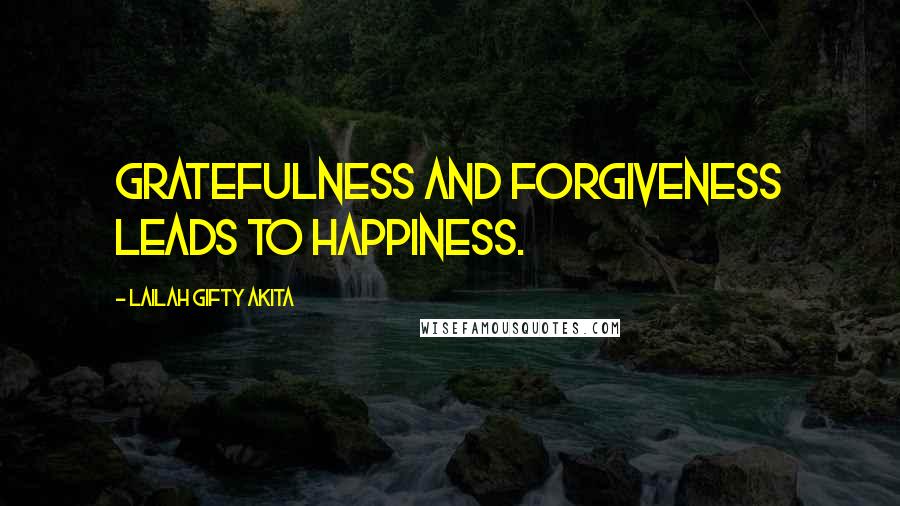 Lailah Gifty Akita Quotes: Gratefulness and forgiveness leads to happiness.
