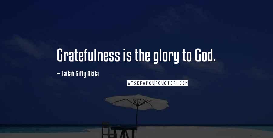 Lailah Gifty Akita Quotes: Gratefulness is the glory to God.