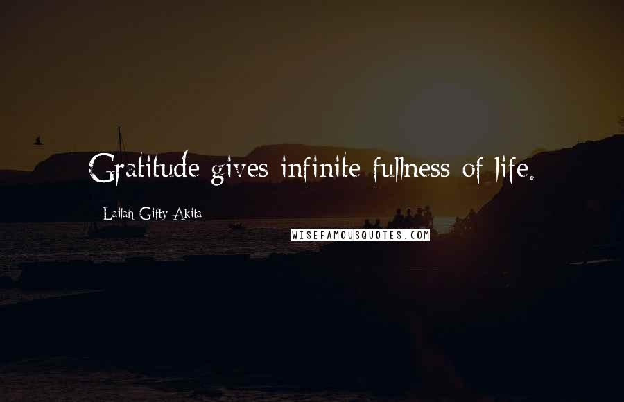 Lailah Gifty Akita Quotes: Gratitude gives infinite fullness of life.