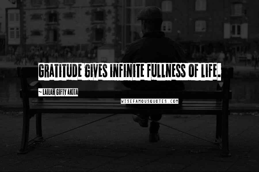 Lailah Gifty Akita Quotes: Gratitude gives infinite fullness of life.