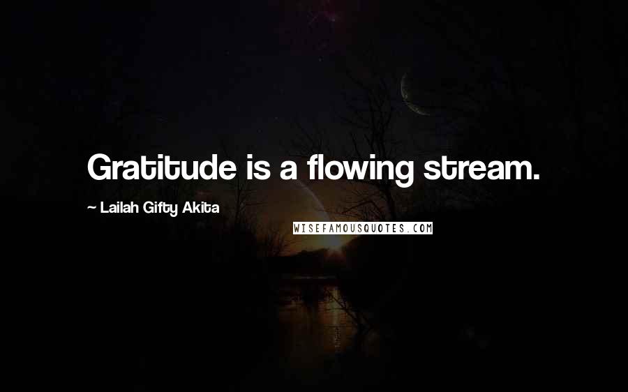 Lailah Gifty Akita Quotes: Gratitude is a flowing stream.