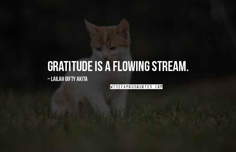 Lailah Gifty Akita Quotes: Gratitude is a flowing stream.