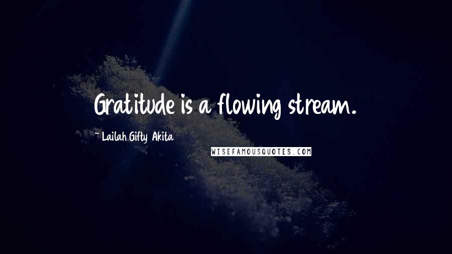 Lailah Gifty Akita Quotes: Gratitude is a flowing stream.