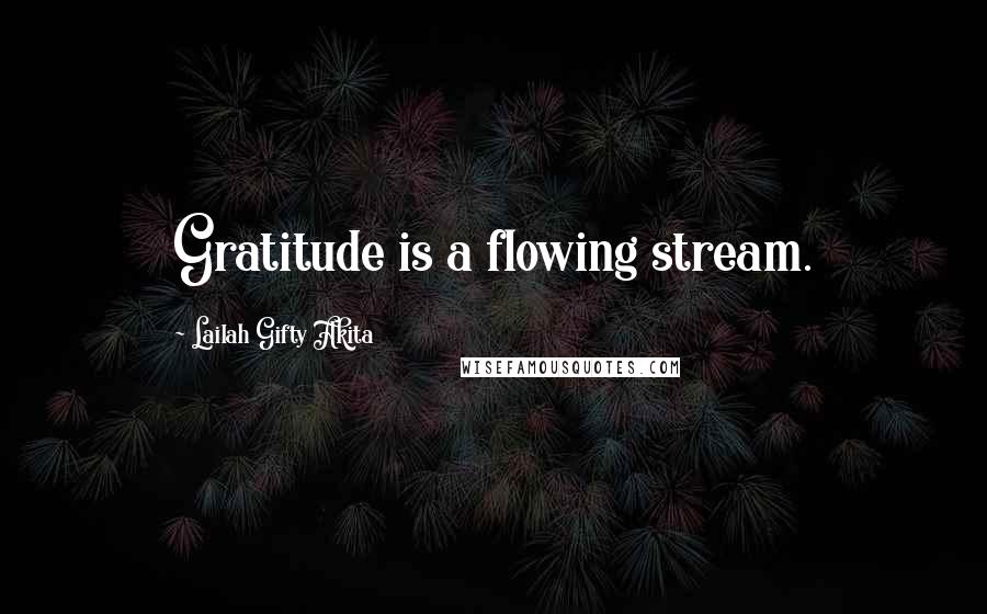 Lailah Gifty Akita Quotes: Gratitude is a flowing stream.