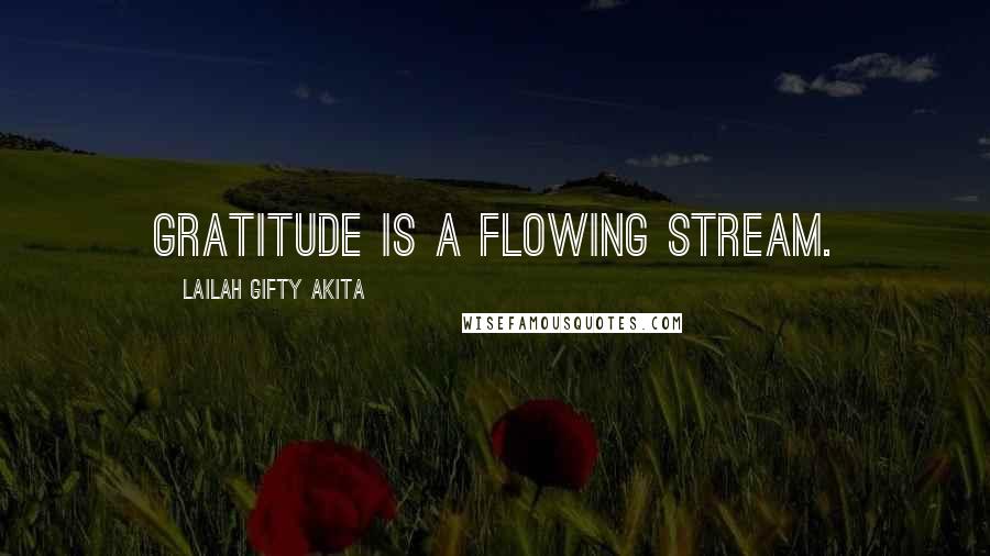 Lailah Gifty Akita Quotes: Gratitude is a flowing stream.