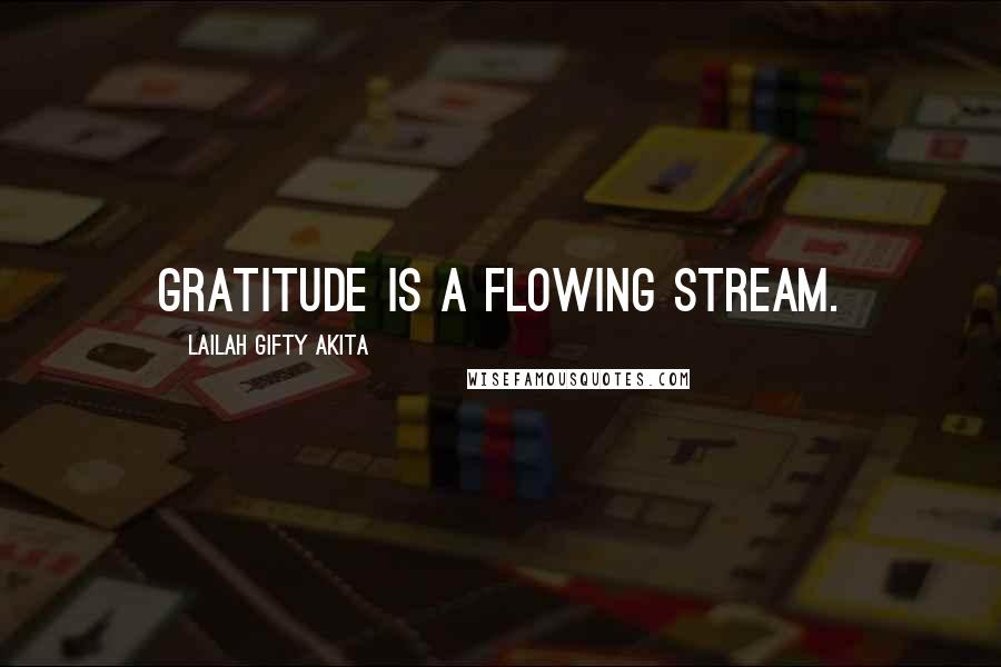 Lailah Gifty Akita Quotes: Gratitude is a flowing stream.