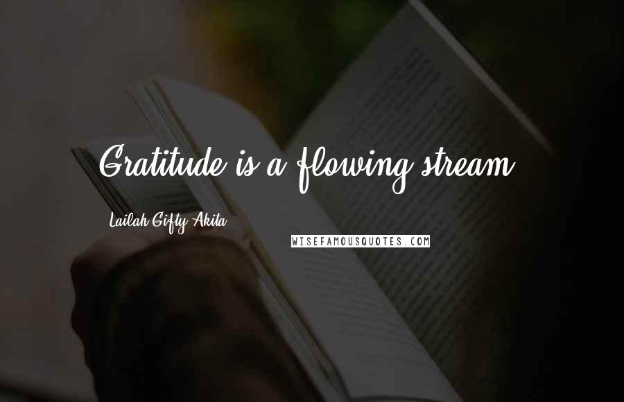 Lailah Gifty Akita Quotes: Gratitude is a flowing stream.