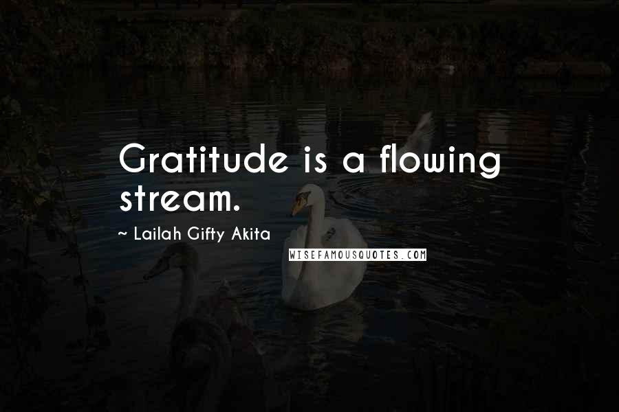 Lailah Gifty Akita Quotes: Gratitude is a flowing stream.