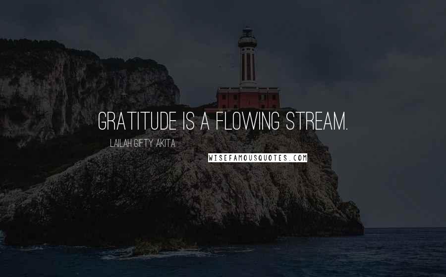 Lailah Gifty Akita Quotes: Gratitude is a flowing stream.