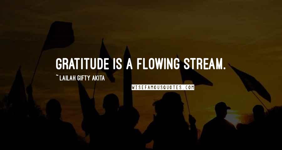 Lailah Gifty Akita Quotes: Gratitude is a flowing stream.