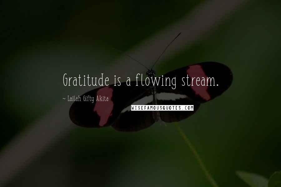 Lailah Gifty Akita Quotes: Gratitude is a flowing stream.