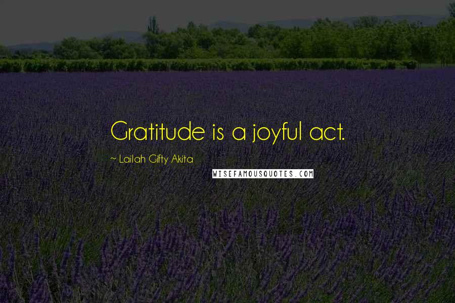 Lailah Gifty Akita Quotes: Gratitude is a joyful act.