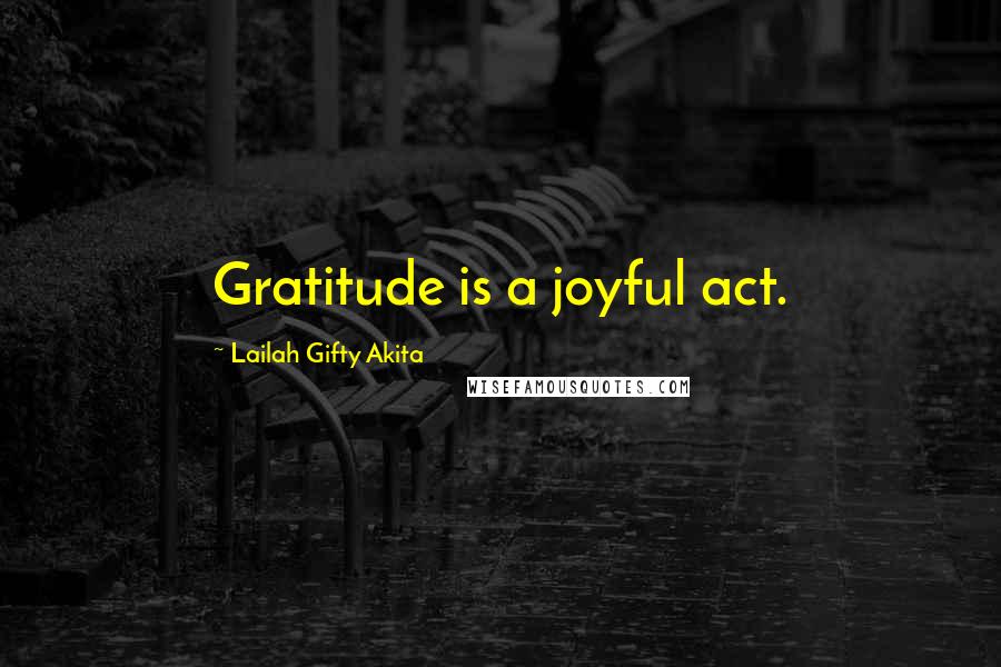 Lailah Gifty Akita Quotes: Gratitude is a joyful act.