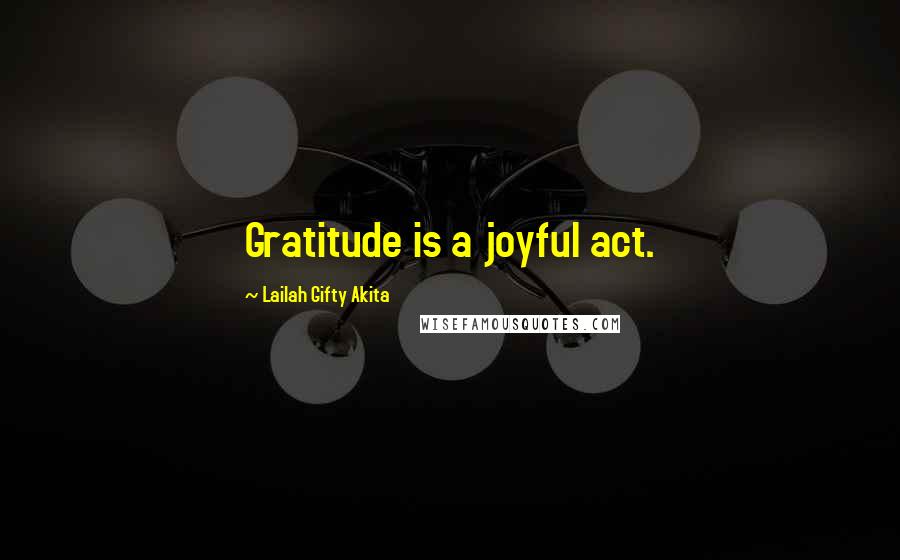 Lailah Gifty Akita Quotes: Gratitude is a joyful act.