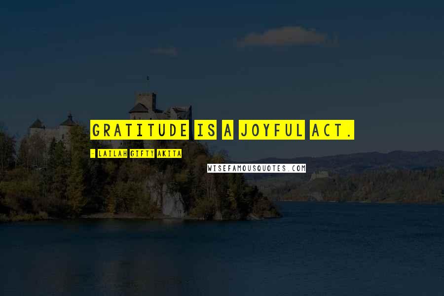 Lailah Gifty Akita Quotes: Gratitude is a joyful act.