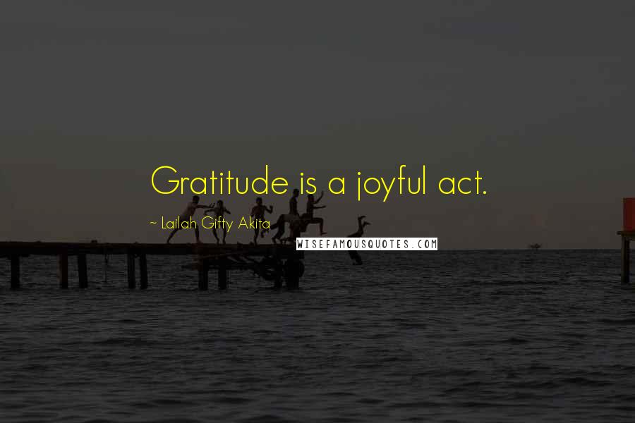 Lailah Gifty Akita Quotes: Gratitude is a joyful act.