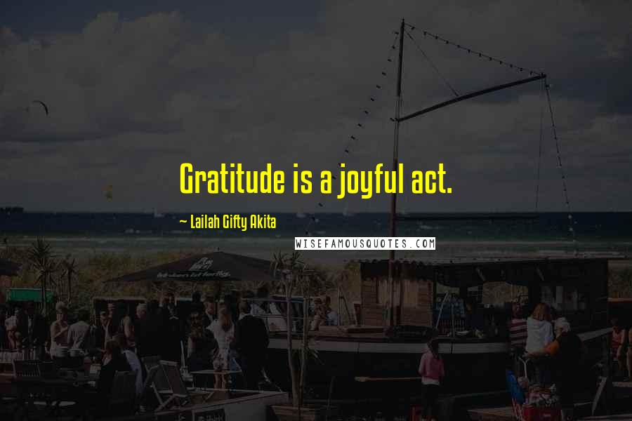 Lailah Gifty Akita Quotes: Gratitude is a joyful act.