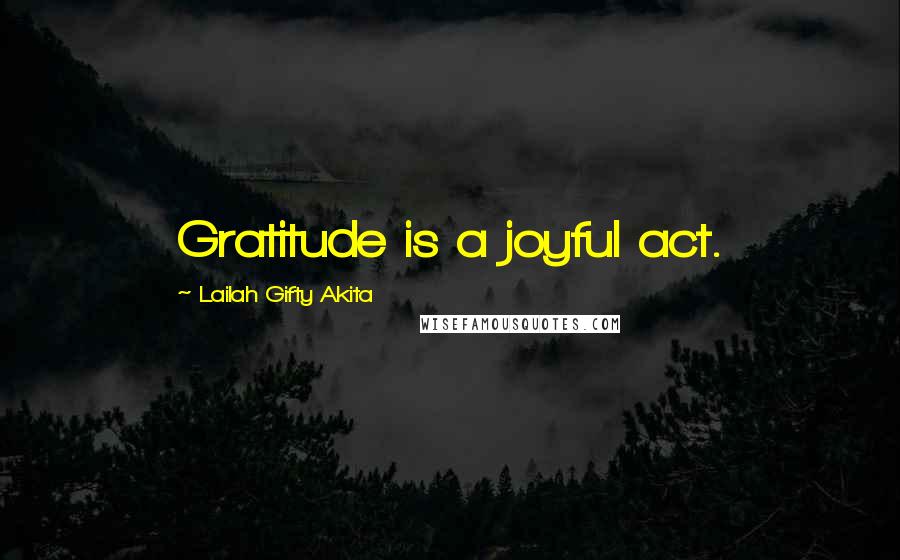 Lailah Gifty Akita Quotes: Gratitude is a joyful act.