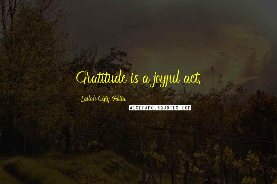 Lailah Gifty Akita Quotes: Gratitude is a joyful act.
