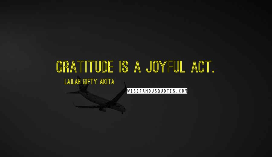 Lailah Gifty Akita Quotes: Gratitude is a joyful act.