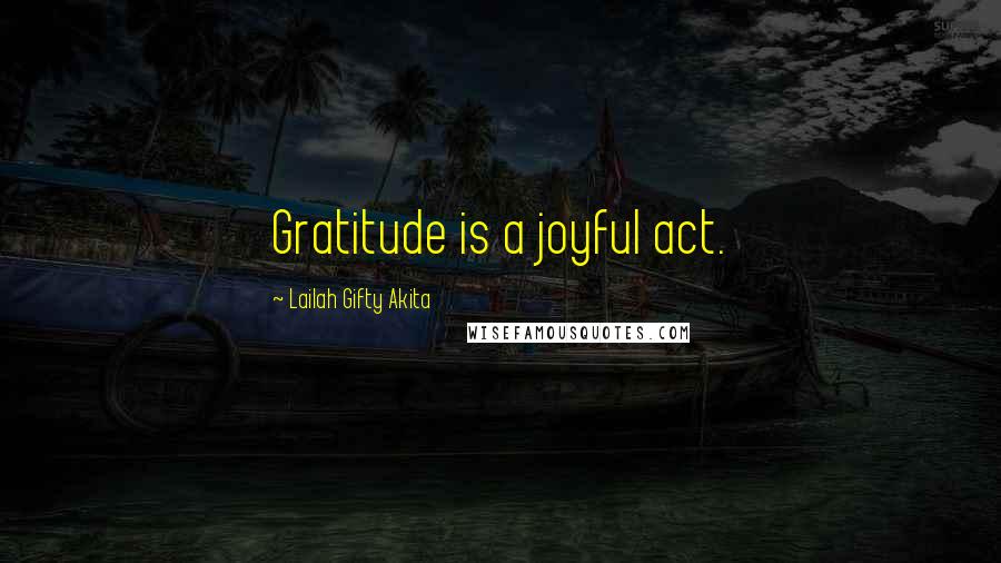 Lailah Gifty Akita Quotes: Gratitude is a joyful act.