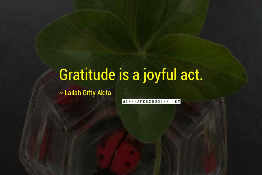 Lailah Gifty Akita Quotes: Gratitude is a joyful act.