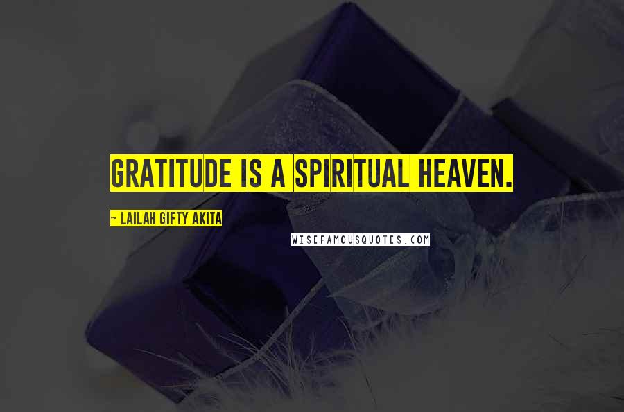 Lailah Gifty Akita Quotes: Gratitude is a spiritual heaven.