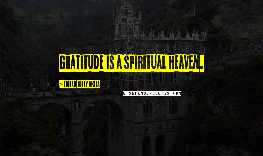 Lailah Gifty Akita Quotes: Gratitude is a spiritual heaven.