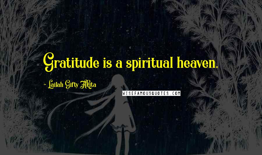 Lailah Gifty Akita Quotes: Gratitude is a spiritual heaven.