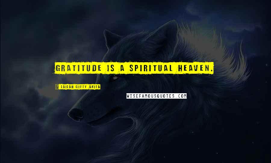 Lailah Gifty Akita Quotes: Gratitude is a spiritual heaven.