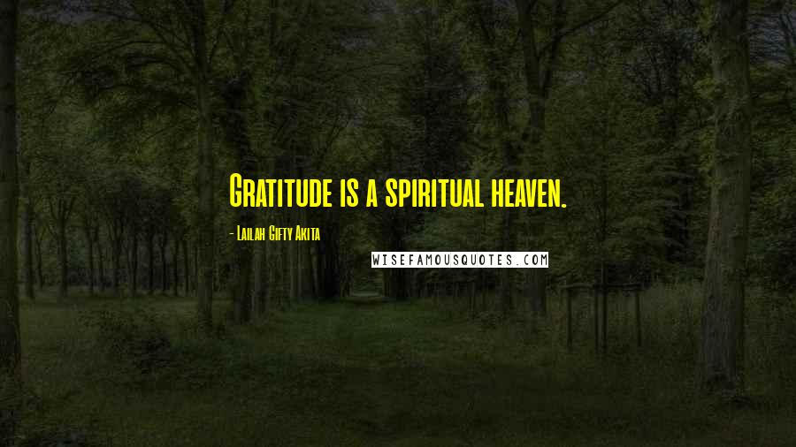 Lailah Gifty Akita Quotes: Gratitude is a spiritual heaven.