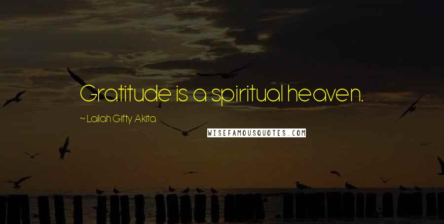 Lailah Gifty Akita Quotes: Gratitude is a spiritual heaven.