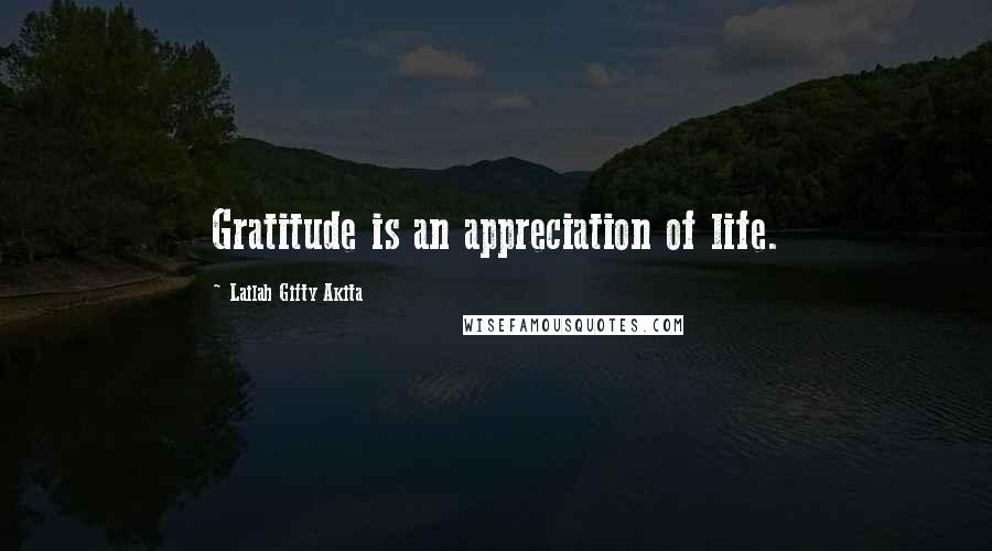 Lailah Gifty Akita Quotes: Gratitude is an appreciation of life.