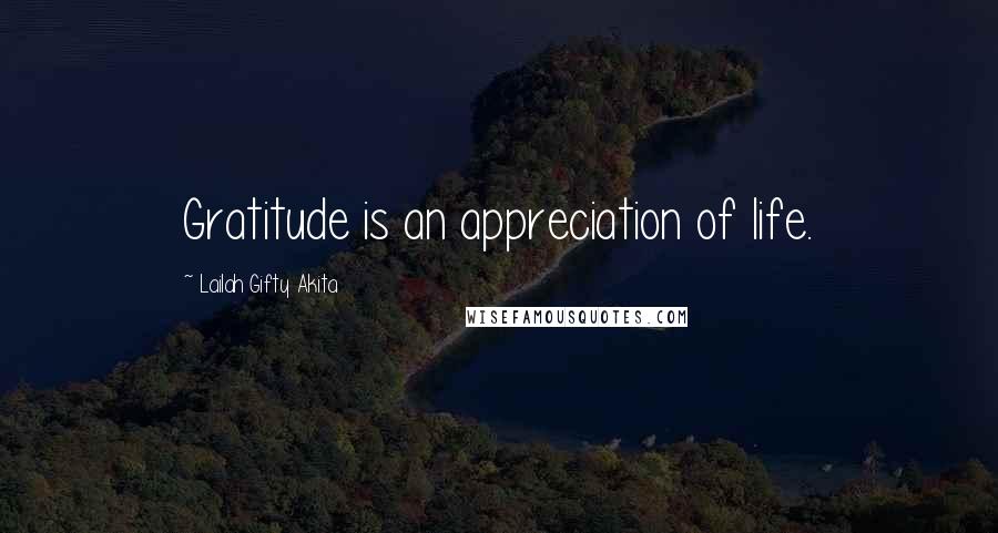 Lailah Gifty Akita Quotes: Gratitude is an appreciation of life.