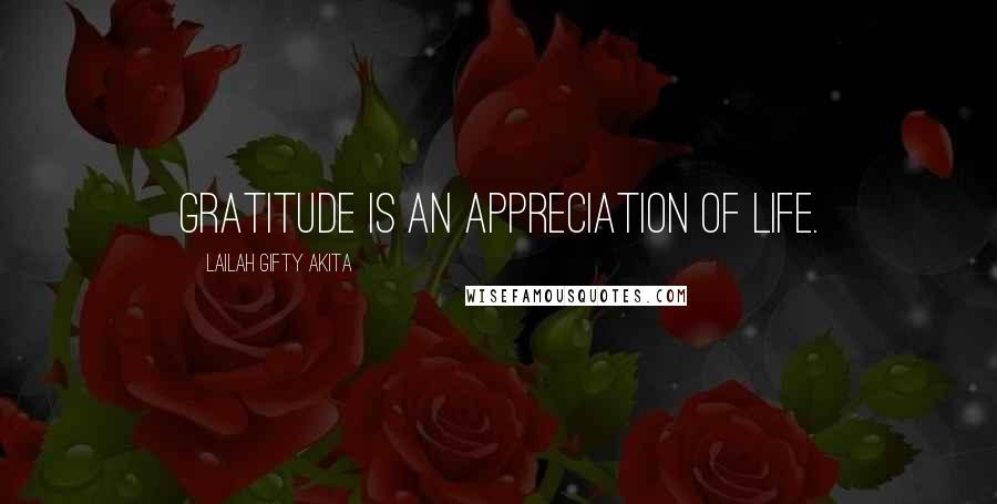 Lailah Gifty Akita Quotes: Gratitude is an appreciation of life.