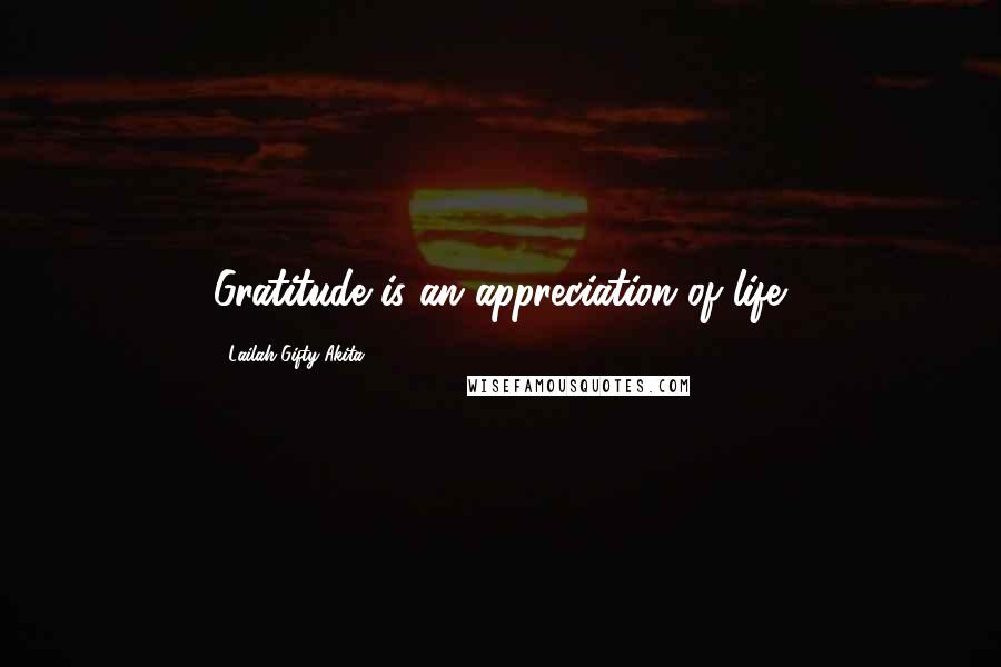 Lailah Gifty Akita Quotes: Gratitude is an appreciation of life.