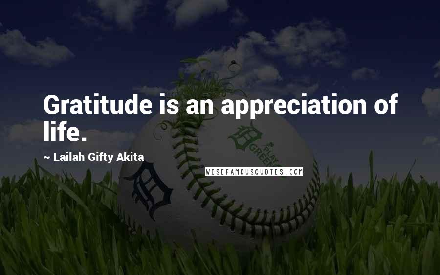 Lailah Gifty Akita Quotes: Gratitude is an appreciation of life.