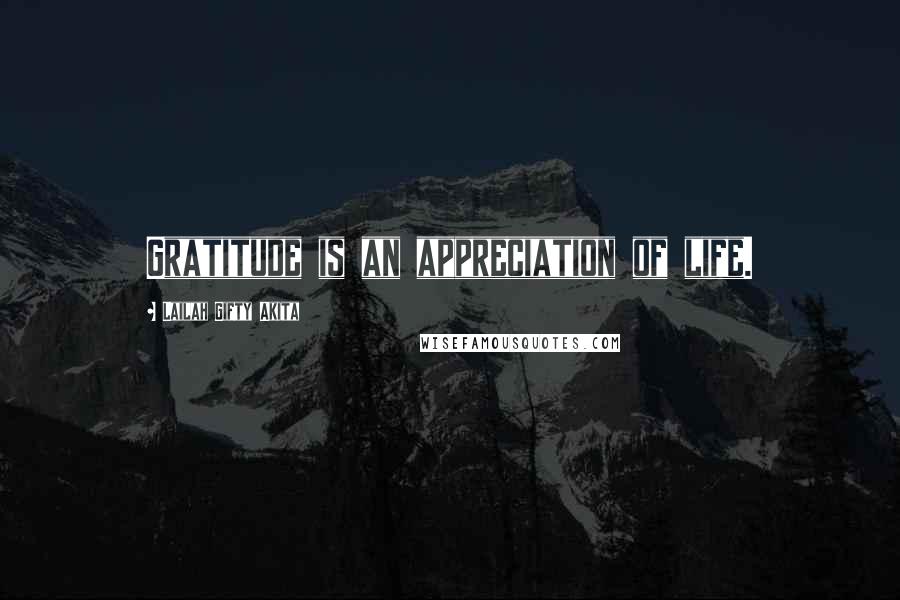Lailah Gifty Akita Quotes: Gratitude is an appreciation of life.