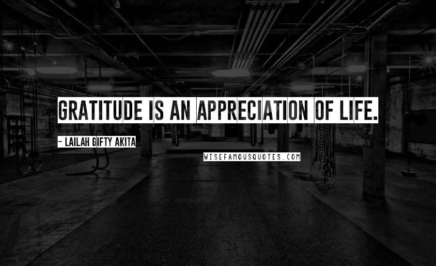 Lailah Gifty Akita Quotes: Gratitude is an appreciation of life.